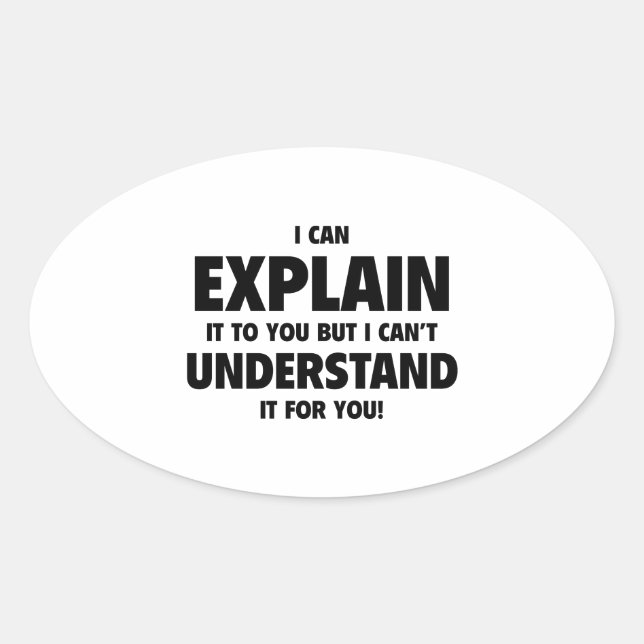 I Can Explain It To You But I Can’t Understand It Oval Sticker (Front)