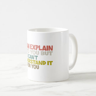 I Can Explain It to You but I Can't Understand it  Coffee Mug
