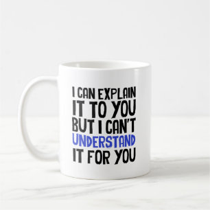I Can Explain It to You But I Can't Understand It Coffee Mug