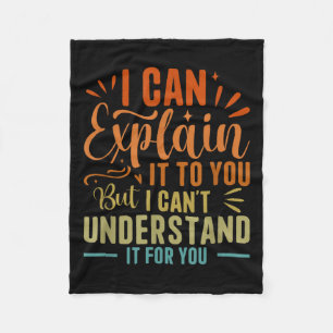 I Can Explain It To You But I Can't Understand It  Fleece Blanket