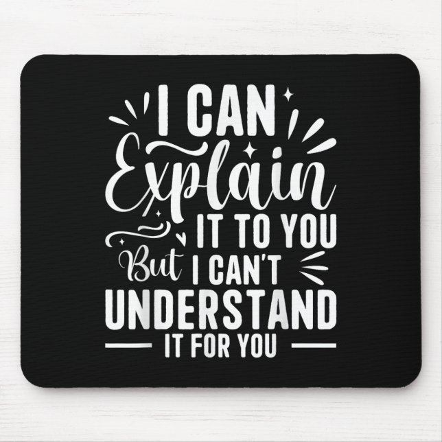 I Can Explain It To You But I Can't Understand It  Mouse Pad (Front)