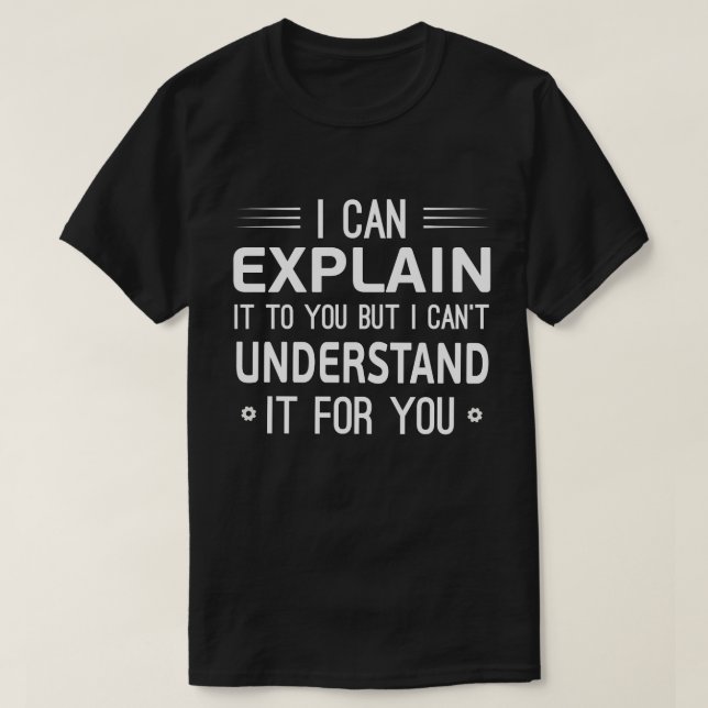 I can explain it to you but I can't understand it T-Shirt (Design Front)