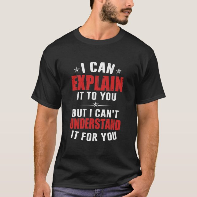 i can explain it to you but i cant understand T-Shirt (Front)