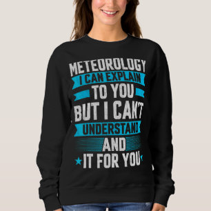 I Can Explain To You Meteorology Meteorologist Sweatshirt