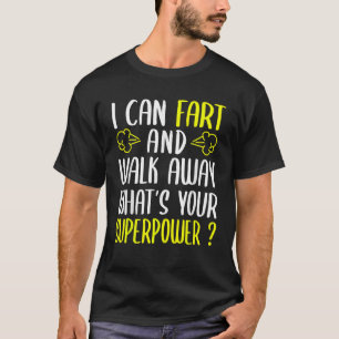I Can Fart and Walk Away What s Your Superpower Fu T-Shirt