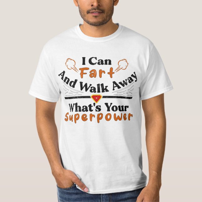 I Can Fart and Walk Away What's Your Superpower  T-Shirt (Front)