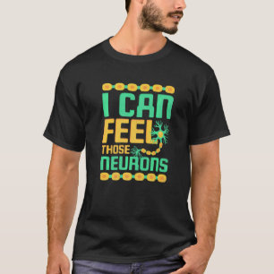 I Can Feel Those Neurons Neurologist T-Shirt