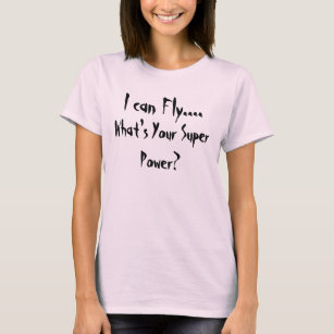 I can Fly...., What's Your Super Power? T-Shirt