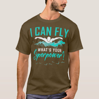 I can fly whats your superpower swimmer  Swimming  T-Shirt