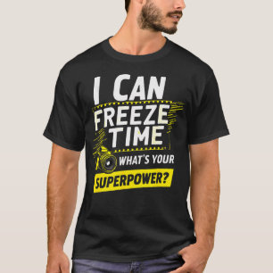 I Can Freeze Time Cameraman Photographer T-Shirt