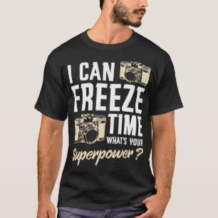 I Can Freeze Time Photography Funny Camera Photogr T-Shirt