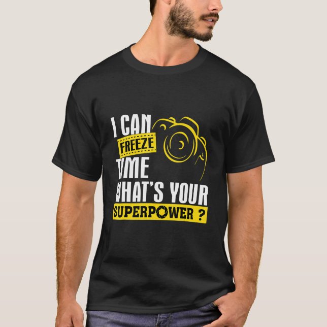 I Can Freeze Time Superpower  For Photographer T-Shirt (Front)