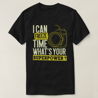 I Can Freeze Time Superpower - Photographer Camera T-Shirt