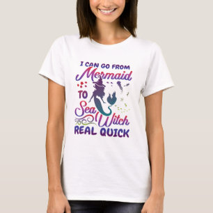 I Can Go From Mermaid to  Sea Witch Real Quick T-Shirt