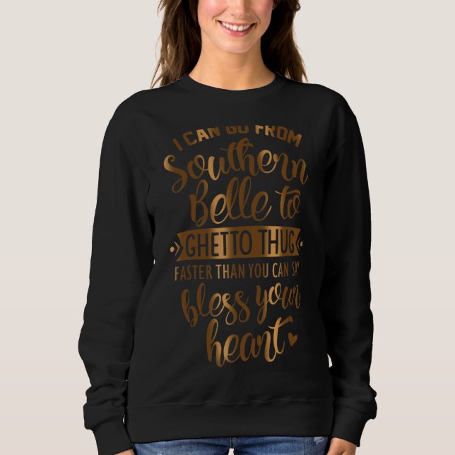 I Can Go From Southern Belle To Ghetto Thug Sweatshirt (Front)