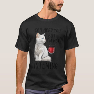 I Can Hear You But I'M Listening Wine And Cat T-Shirt