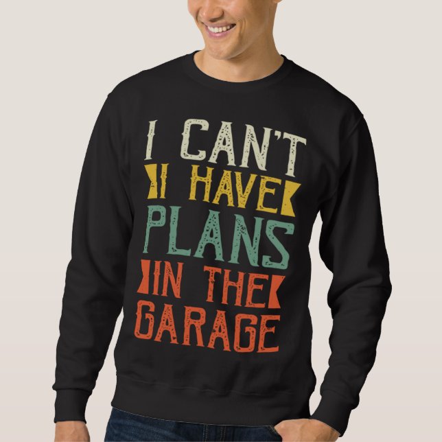 I Can I Have Plans In The Garage Saying Dad Father Sweatshirt (Front)