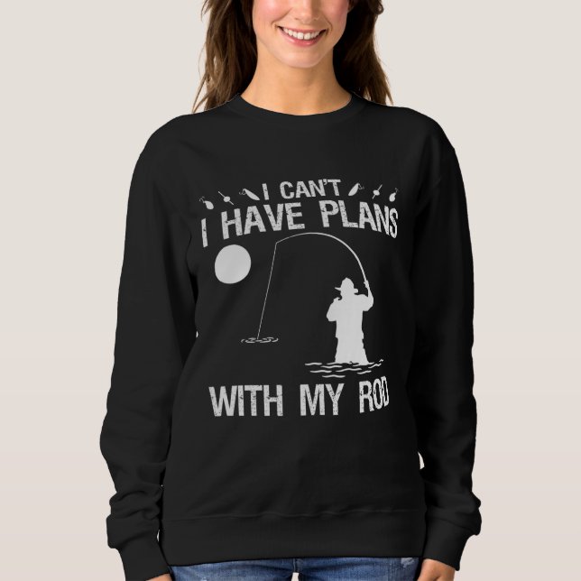 I Can I Have Plans With My Rod Night Fishing Sweatshirt (Front)