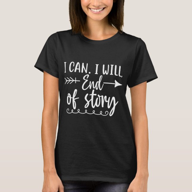 I can I will end of story T-Shirt (Front)