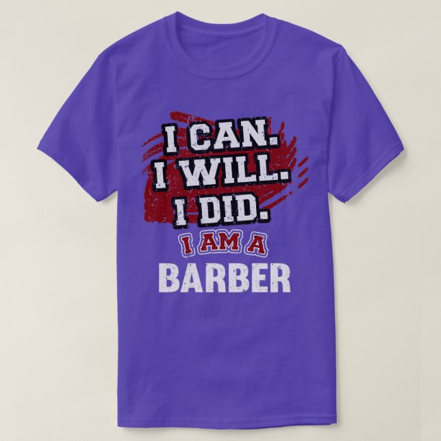 I can I will I did I am a Barber Funny T-Shirt (Design Front)