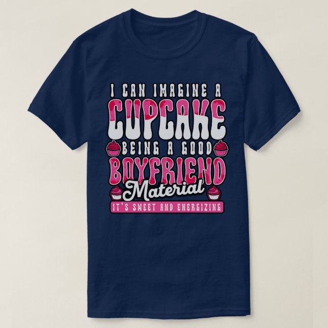 I Can Imagine A Cupcake Being A Good Boyfriend T-Shirt (Design Front)