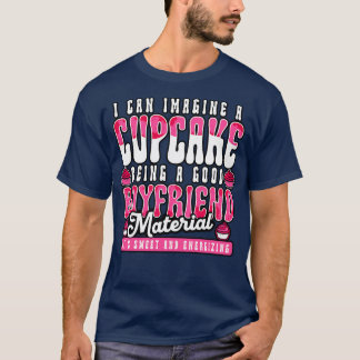 I Can Imagine A Cupcake Being A Good Boyfriend T-Shirt