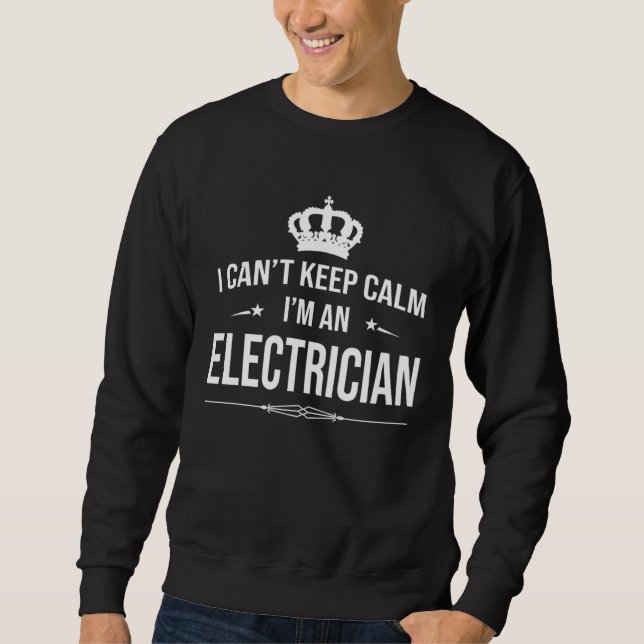 I Can Keep Calm I m An Electrician Electricial Eng Sweatshirt (Front)