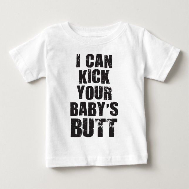 I Can Kick Your Baby's Butt Baby T-Shirt (Front)