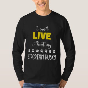 I Can Live Without My Siberian Husky Siberian Hus T-Shirt