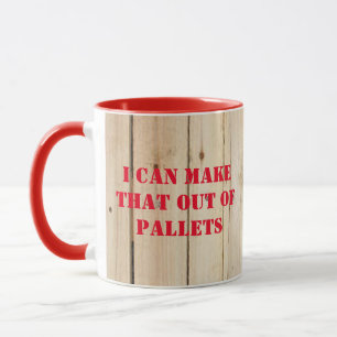 I CAN MAKE THAT OUT OF PALLETS GLASS MUG