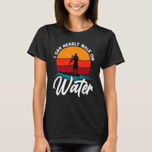 I Can Nearly Walk On Water Sup 1 T-Shirt