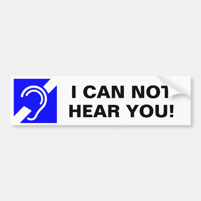 I CAN NOT HEAR YOU! BUMPER STICKER (Front)