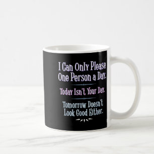 I Can Only Please One Person A Day - Funny Phrase Coffee Mug