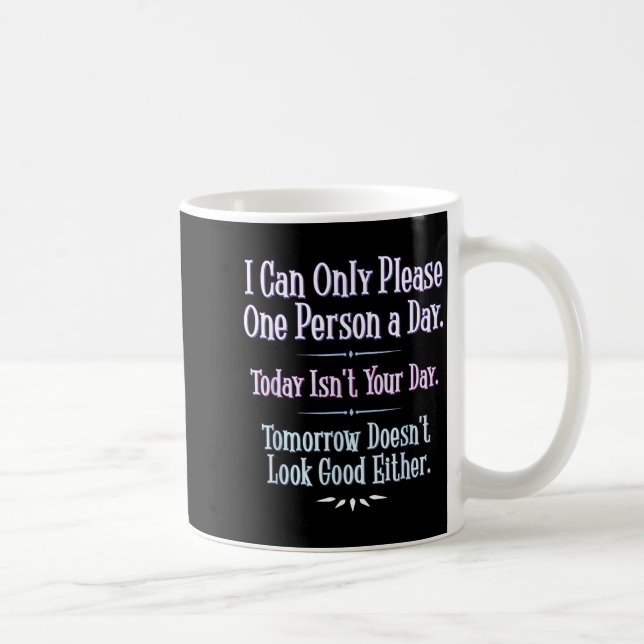 I Can Only Please One Person A Day - Funny Phrase  Coffee Mug (Right)