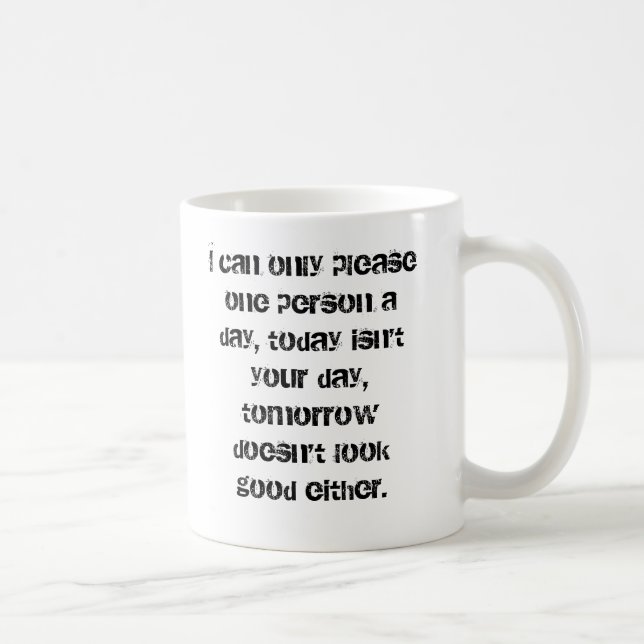 I can only please one person a day, today isn't... coffee mug (Right)