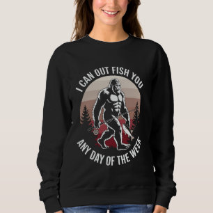 I Can Out Fish You Any Day Of The Week Funny Fishi Sweatshirt