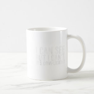 I Can See But I Can't It's Complicated  Coffee Mug