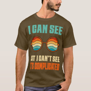 I can see but I cant its complicated Visually impa T-Shirt