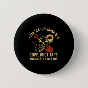 I can see it's gonna rope duct tape shovel kinda d 6 cm round badge