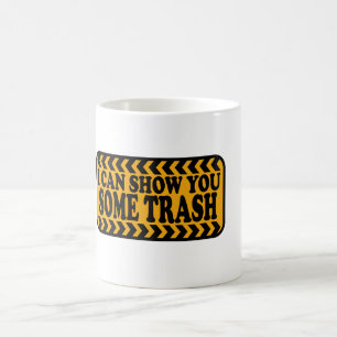 I Can Show You Some Trash Coffee Mug
