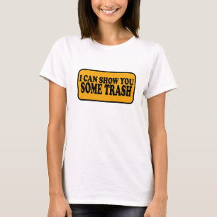I Can Show You Some Trash T-Shirt