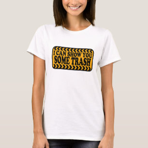 I Can Show You Some Trash T-Shirt