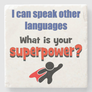 I can speak other languages. What your superpower? Stone Coaster