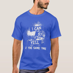 I Can Stir And Yell At the Same Time Funny Cook Ch T-Shirt