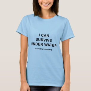 I Can Survive Under Water But Not For Very Long T-Shirt