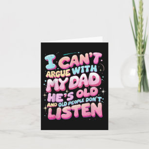 I Can’t Argue With My Dad He’s Old Funny Daddy Quo Card