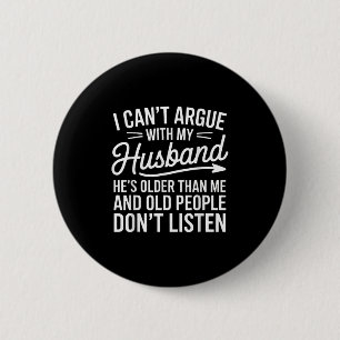 I Can’t Argue With My Husband He’s Older Than Me.  6 Cm Round Badge
