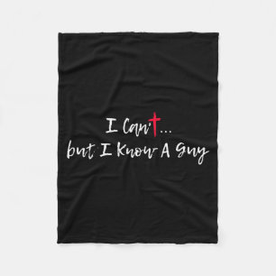 I Can’t But I Know A Guy Christian Faith Cross Rel Fleece Blanket