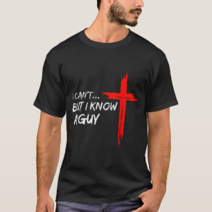 I Can’t But I Know A Guy Cross Christian Funny Fai T-Shirt