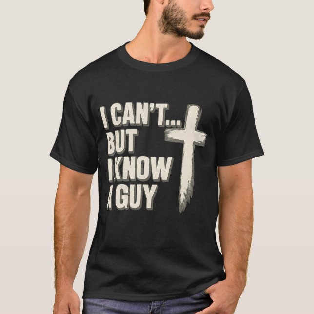 I can’t… but I know a guy. T-Shirt (Front)